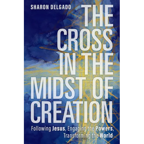 The Cross in the Midst of Creation: Following Jesus, Engaging the Powers, Transforming the World - Paperback