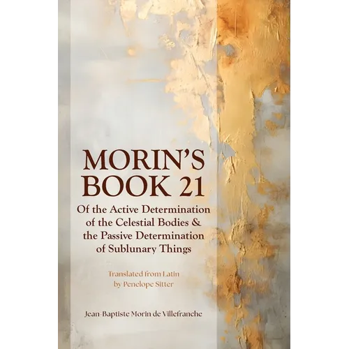 Morin's Book 21: Of the Active Determination of the Celestial Bodies & the Passive Determination of Sublunary Things - Paperback