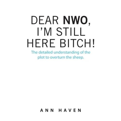 Dear Nwo, I'm Still Here Bitch!: The Detailed Understanding of the Plot to Overturn the Sheep. - Paperback