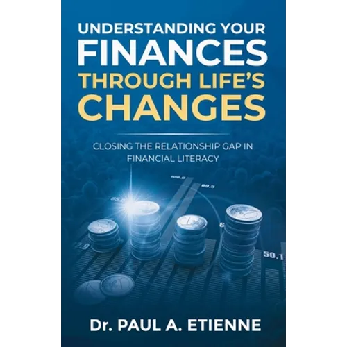 Understanding Your Finances Through Life's Changes: Closing the Relationship Gap in Financial Literacy - Paperback