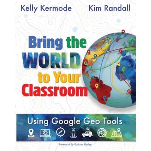 Bring the World to your Classroom: Using Google Geo Tools - Paperback