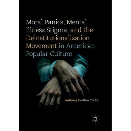 Moral Panics, Mental Illness Stigma, and the Deinstitutionalization Movement in American Popular Culture - Paperback