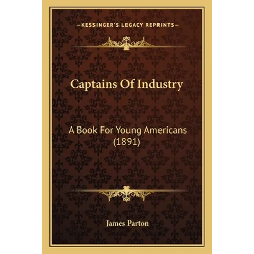 Captains Of Industry: A Book For Young Americans (1891) - Paperback