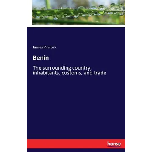 Benin: The surrounding country, inhabitants, customs, and trade - Paperback