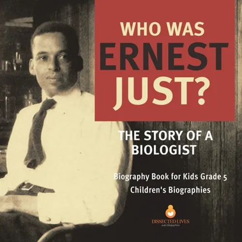 Who Was Ernest Just? The Story of a Biologist Biography Book for Kids Grade 5 Children's Biographies - Paperback