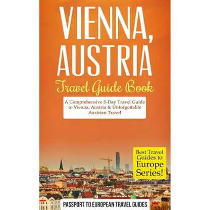 Vienna: Vienna, Austria: Travel Guide Book-A Comprehensive 5-Day Travel Guide to Vienna, Austria & Unforgettable Austrian Travel - Paperback