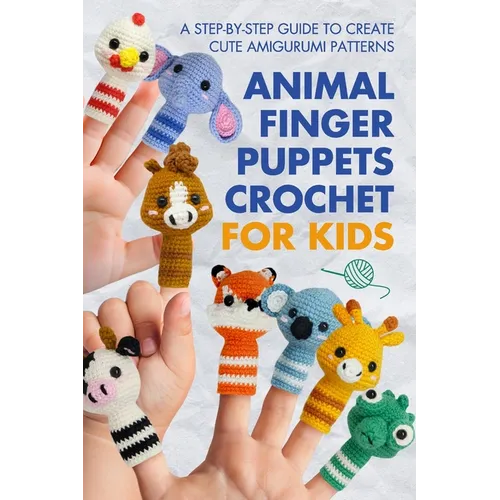 Animal Finger Puppets Crochet for Kids: A Step-by-Step Guide to Create Cute Amigurumi Patterns - Paperback