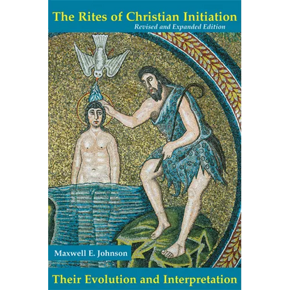 The Rites of Christian Initiation: Their Evolution and Interpretation Revised and Expanded Edition - Paperback