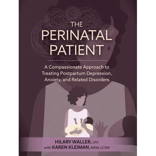 The Perinatal Patient: A Compassionate Approach to Treating Postpartum Depression, Anxiety, and Related Disorders - Paperback