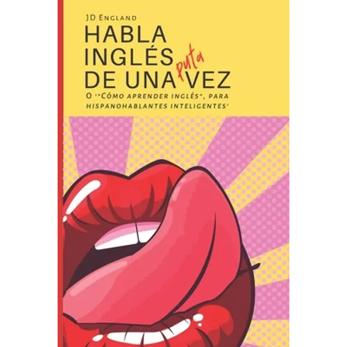 Habla inglés de una puta vez: O '"Cómo aprender inglés", para hispanohablantes inteligentes' - Paperback
