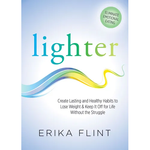 Lighter: Eliminate Emotional Eating & Create Lasting and Healthy Habits to Lose Weight & Keep It Off for Life Without the Struggle - Paperback