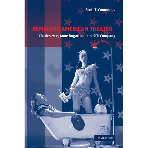 Remaking American Theater: Charles Mee, Anne Bogart and the Siti Company - Paperback