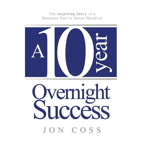 A Ten-Year Overnight Success: The Inspiring Story of a Business You've Never Heard of - Paperback
