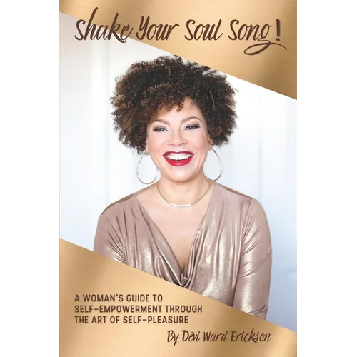 Shake Your Soul-Song!: A Woman's Guide To Self-Empowerment Through The Art Of Self-Pleasure - Paperback