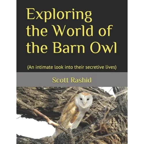 Exploring the World of the Barn Owl: (An intimate look into their secretive lives) - Paperback