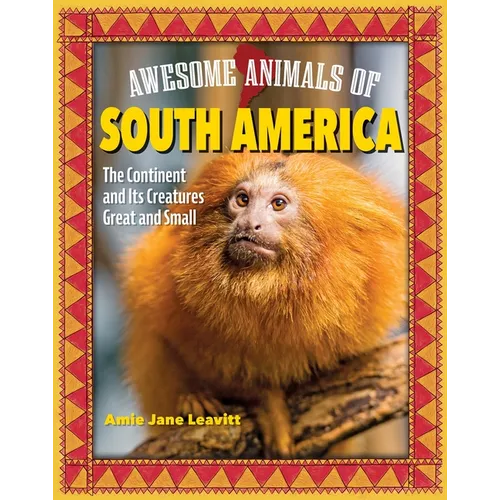 Awesome Animals of South America: The Continent and Its Creatures Great and Small - Paperback