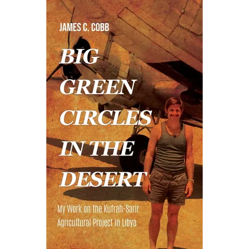 Big Green Circles in the Desert: My Work on the Kufrah-Sarir Agricultural Project in Libya - Hardcover