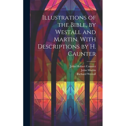 Illustrations of the Bible, by Westall and Martin. With Descriptions by H. Caunter - Hardcover