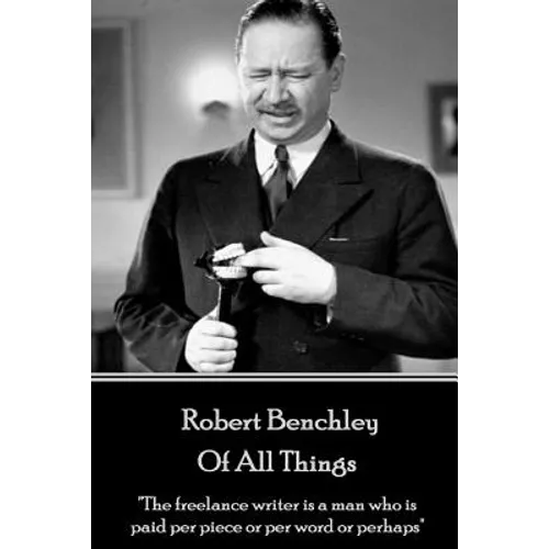 Robert Benchley - Of All Things: "The freelance writer is a man who is paid per piece or per word or perhaps" - Paperback