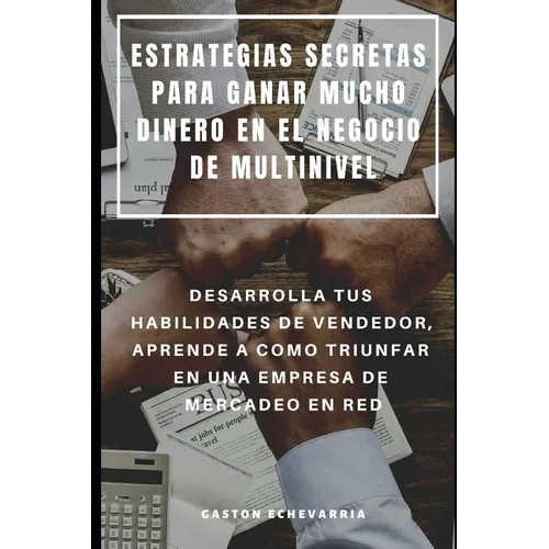 Estrategias Secretas Para Ganar Mucho Dinero En El Negocio de Multinivel: Desarrolla Tus Habilidades de Vendedor, Aprende a Como Triunfar En Una Empre - Paperback