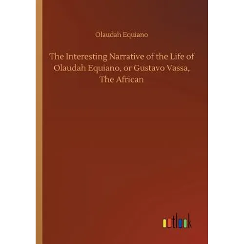 The Interesting Narrative of the Life of Olaudah Equiano, or Gustavo Vassa, The African - Paperback