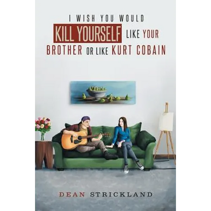 I Wish You Would Kill Yourself Like Your Brother or Like Kurt Cobain - Paperback