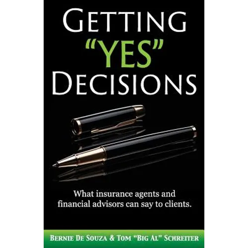 Getting "Yes" Decisions: What insurance agents and financial advisors can say to clients. - Paperback