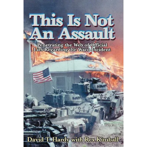 This is Not an Assault: Penetrating the Web of Official Lies Regarding the Waco Incident - Hardcover