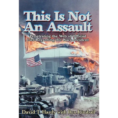 This is Not an Assault: Penetrating the Web of Official Lies Regarding the Waco Incident - Hardcover