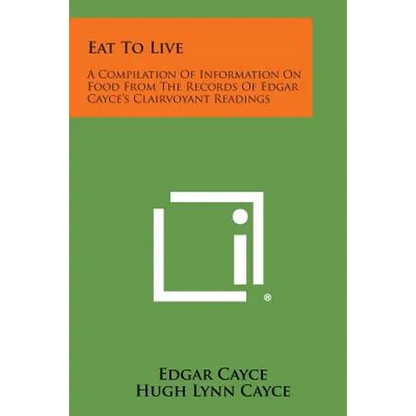 Eat to Live: A Compilation of Information on Food from the Records of Edgar Cayce's Clairvoyant Readings - Paperback