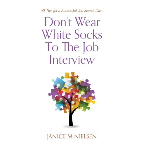 Don't Wear White Socks To The Job Interview: 50 Tips for a Successful Job Search - Hardcover