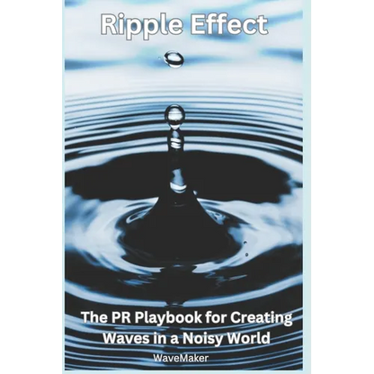 Ripple Effect: : The PR Playbook for Creating Wavers in a Noisy World - Paperback