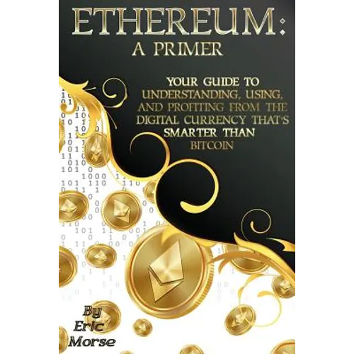 Ethereum: A Primer: Your Guide to Understanding, Using, And Profiting from the Digital Currency That's Smarter Than Bitcoin - Paperback
