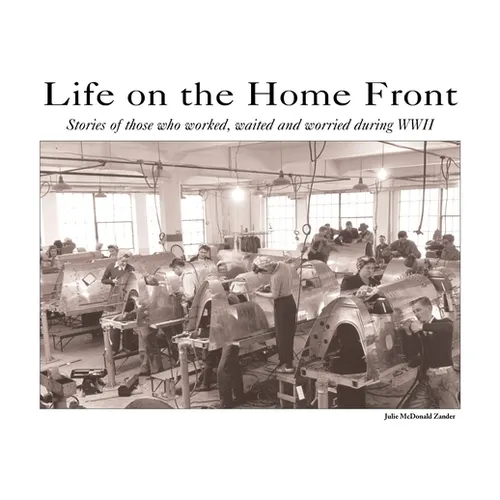 Life on the Home Front: Stories of those who waited, worked, and worried during WWII - Paperback