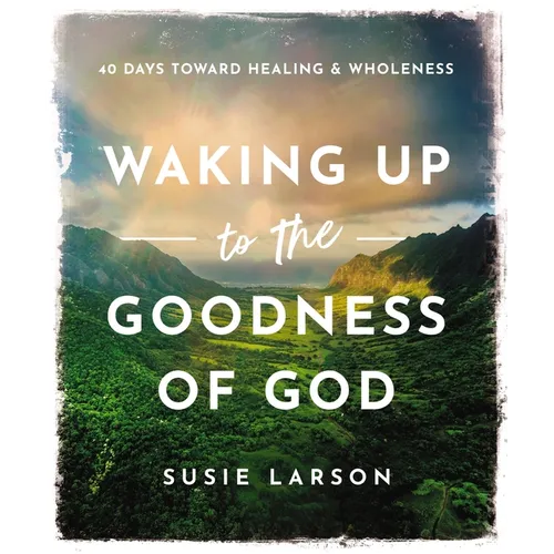 Waking Up to the Goodness of God: 40 Days Toward Healing and Wholeness - Hardcover