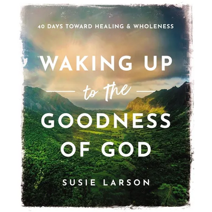 Waking Up to the Goodness of God: 40 Days Toward Healing and Wholeness - Hardcover