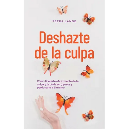 Deshazte de la culpa Cómo liberarte eficazmente de la culpa y la duda en 9 pasos y perdonarte a ti mismo - Paperback