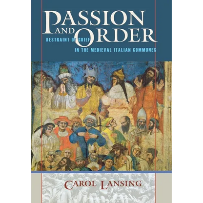 Passion and Order: Restraint of Grief in the Medieval Italian Communes - Hardcover