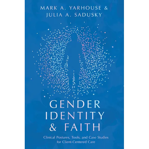 Gender Identity and Faith: Clinical Postures, Tools, and Case Studies for Client-Centered Care - Paperback