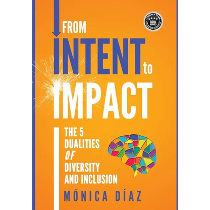 From INTENT to IMPACT: The 5 Dualities of Diversity and Inclusion - Hardcover