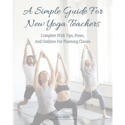 A Simple Guide For New Yoga Teachers: Complete With Tips, Poses, and Outlines For Planning Classes - Paperback