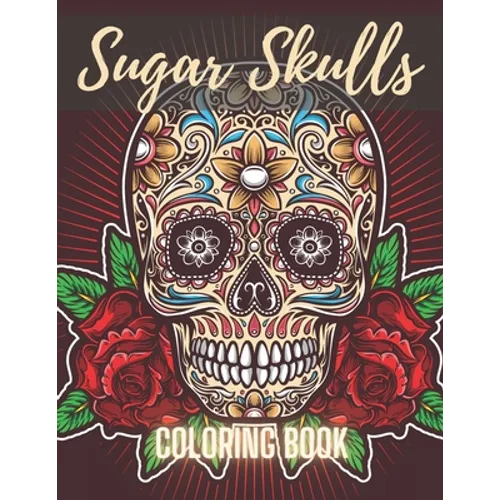 Sugar Skull Coloring Book: A Day of the Death Sugar Skulls Coloring Book With Big Skulls Designs Anti-Stress Reliving Relaxation For Adults - Paperback