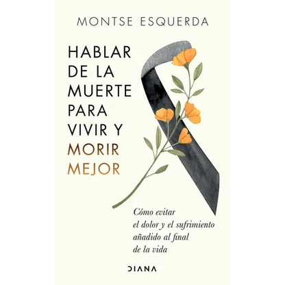 Hablar de la Muerte Para Vivir Y Morir Mejor: Cómo Evitar Dolor Y Sufrimiento Añadido Al Final de la Vida - Paperback