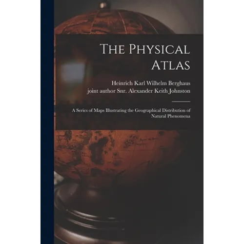 The Physical Atlas: a Series of Maps Illustrating the Geographical Distribution of Natural Phenomena - Paperback
