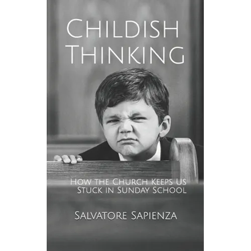 Childish Thinking: How the Church Keeps Us Stuck in Sunday School - Paperback