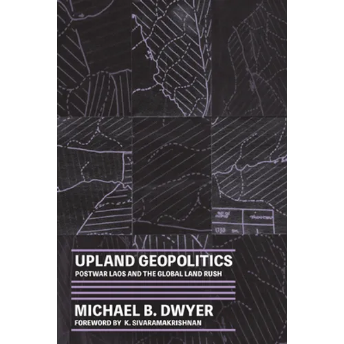 Upland Geopolitics: Postwar Laos and the Global Land Rush - Paperback