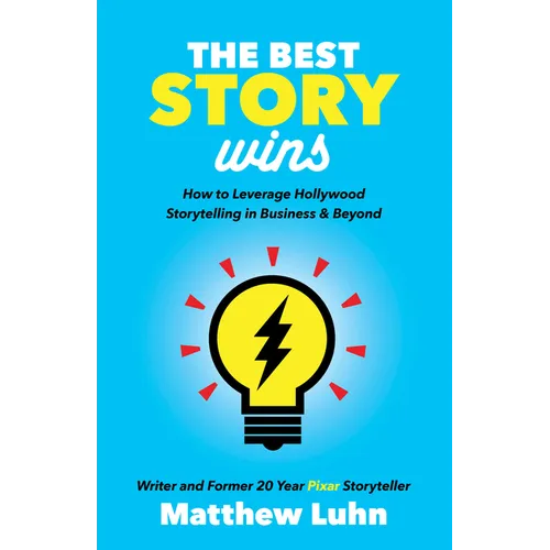 The Best Story Wins: How to Leverage Hollywood Storytelling in Business and Beyond - Paperback