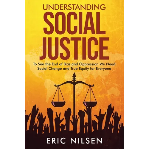 Understanding Social Justice: To See the End of Bias and Oppression We Need Social Change and True Equity for Everyone - Paperback