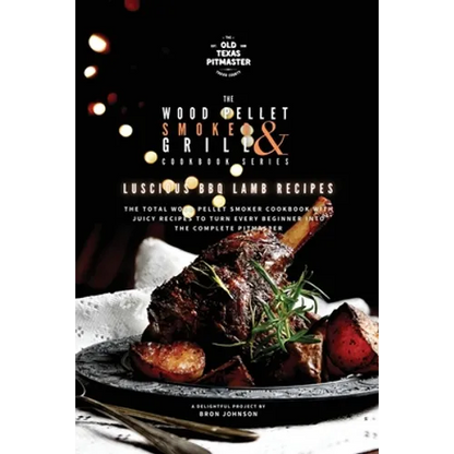 The Wood Pellet Smoker and Grill Cookbook: Luscious BBQ Lamb Recipes - Paperback