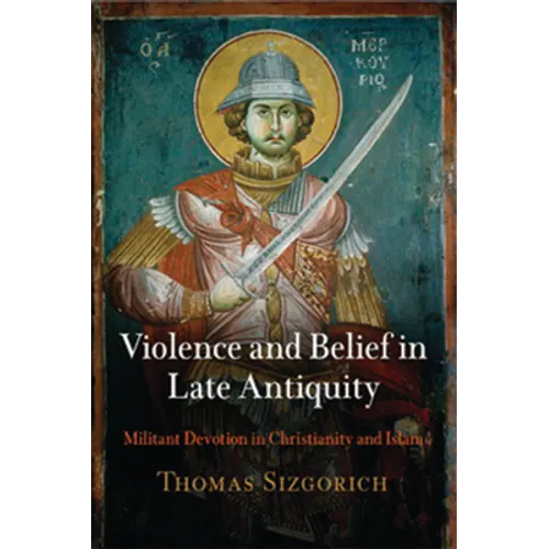 Violence and Belief in Late Antiquity: Militant Devotion in Christianity and Islam - Hardcover